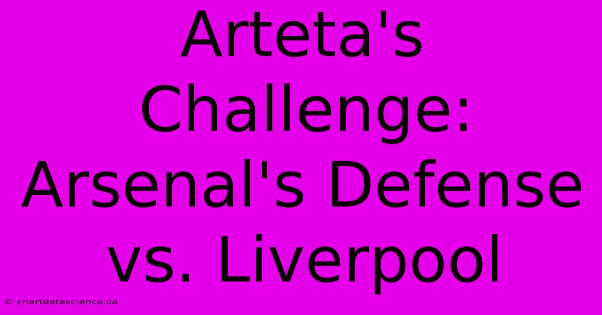 Arteta's Challenge: Arsenal's Defense Vs. Liverpool