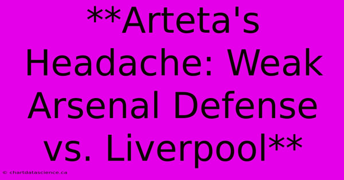 **Arteta's Headache: Weak Arsenal Defense Vs. Liverpool**