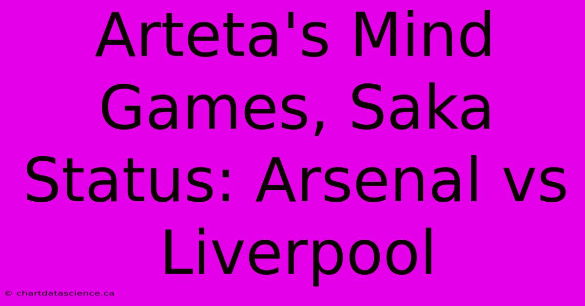 Arteta's Mind Games, Saka Status: Arsenal Vs Liverpool 