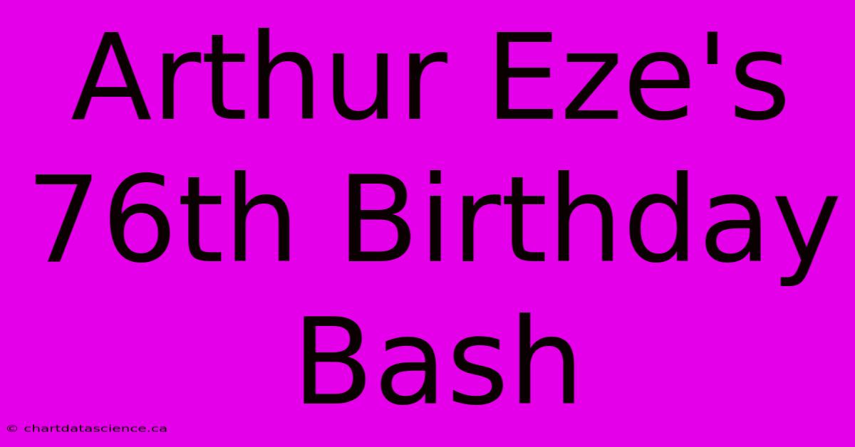 Arthur Eze's 76th Birthday Bash