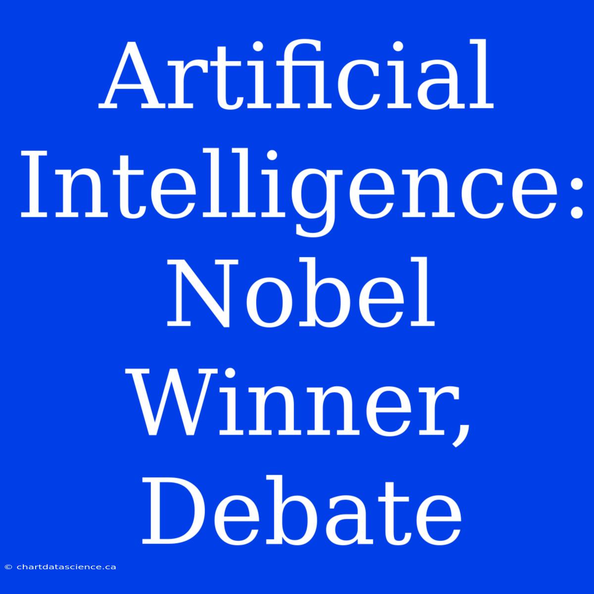 Artificial Intelligence: Nobel Winner, Debate