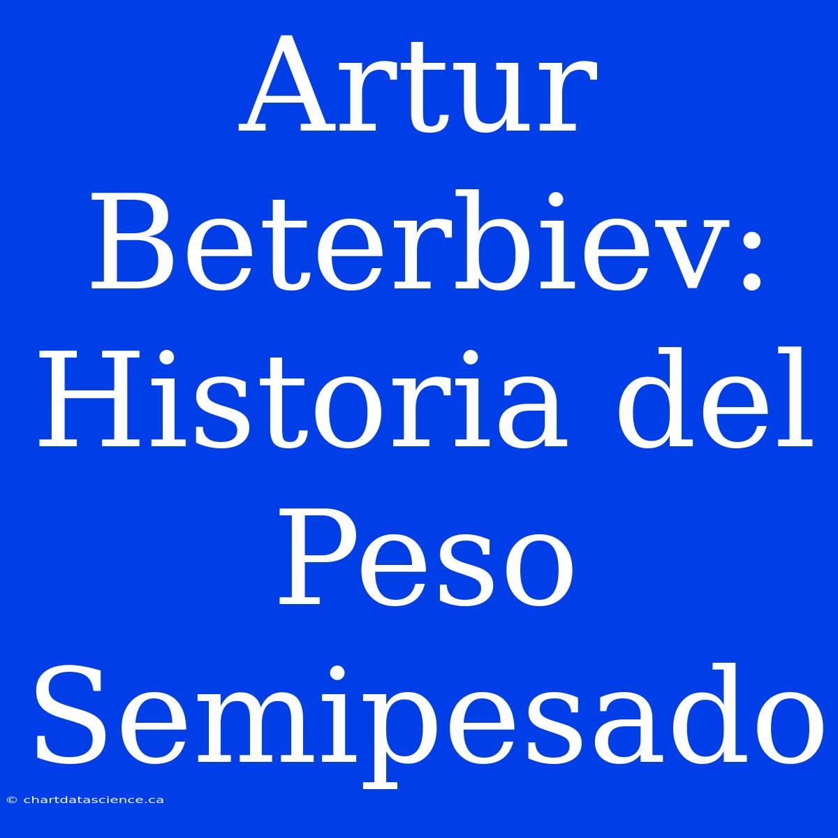 Artur Beterbiev: Historia Del Peso Semipesado