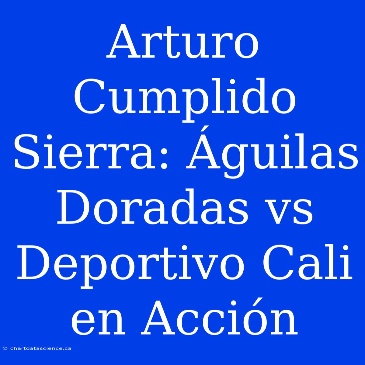 Arturo Cumplido Sierra: Águilas Doradas Vs Deportivo Cali En Acción