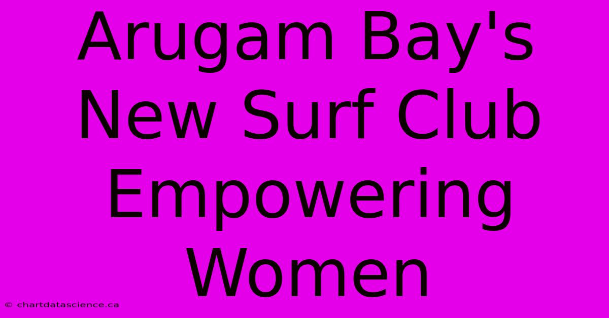 Arugam Bay's New Surf Club Empowering Women 