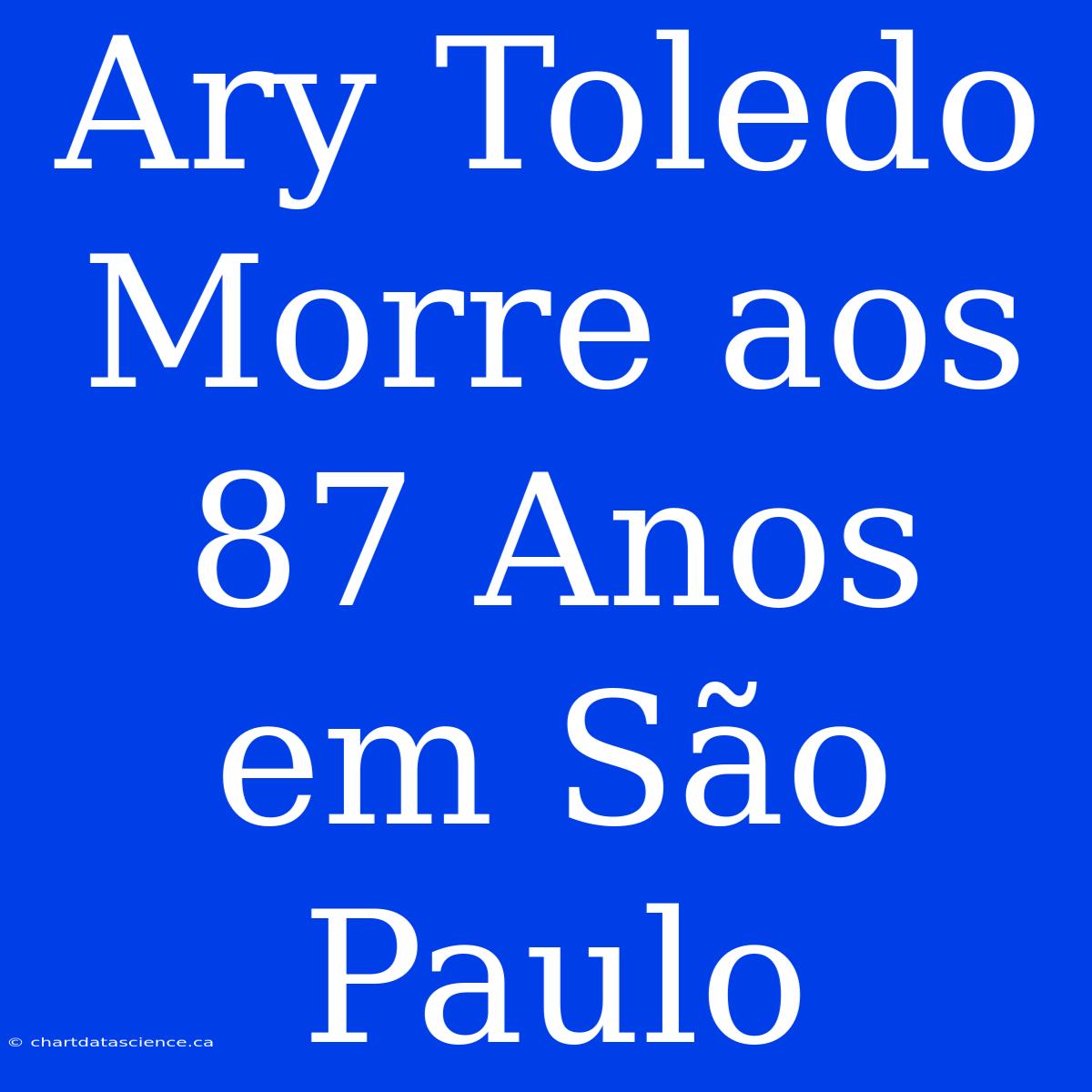 Ary Toledo Morre Aos 87 Anos Em São Paulo