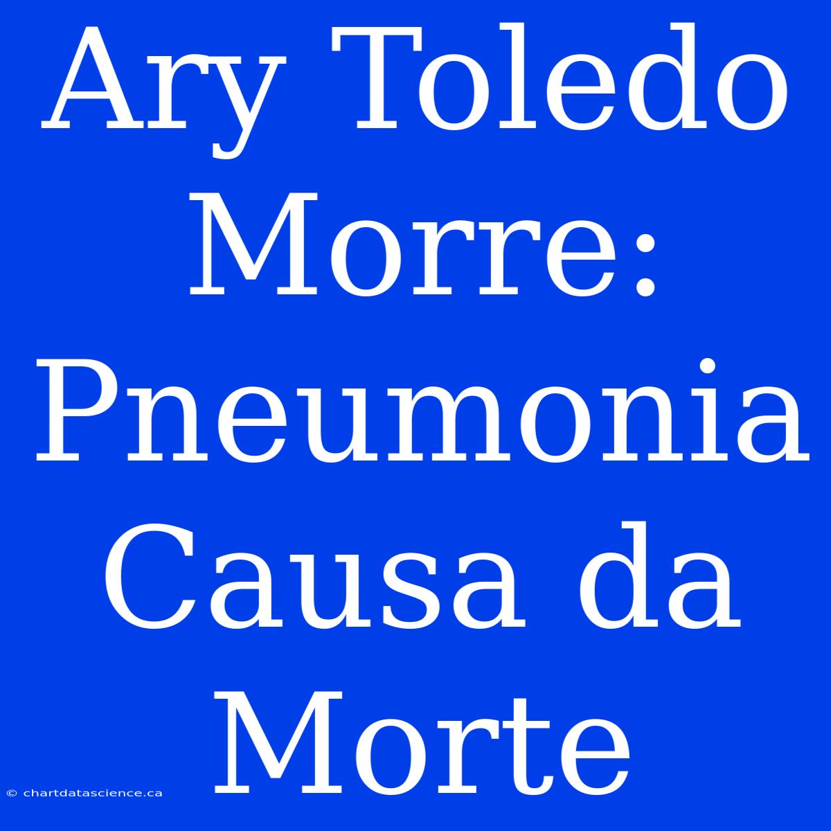 Ary Toledo Morre: Pneumonia Causa Da Morte