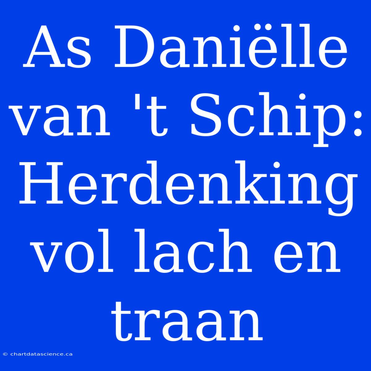 As Daniëlle Van 't Schip: Herdenking Vol Lach En Traan