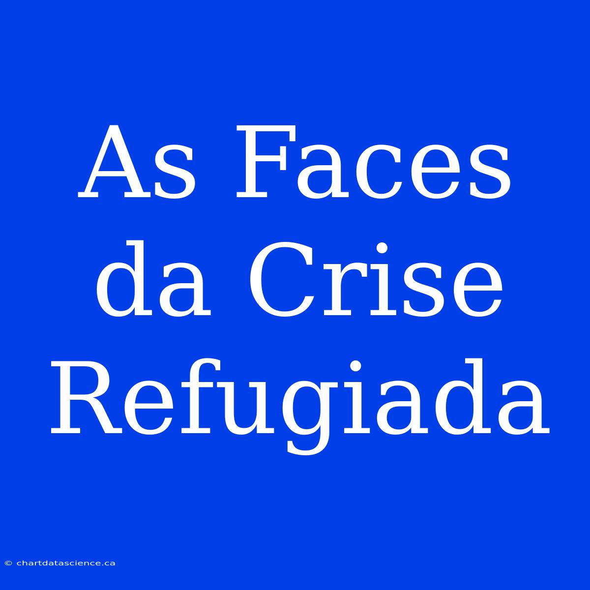 As Faces Da Crise Refugiada