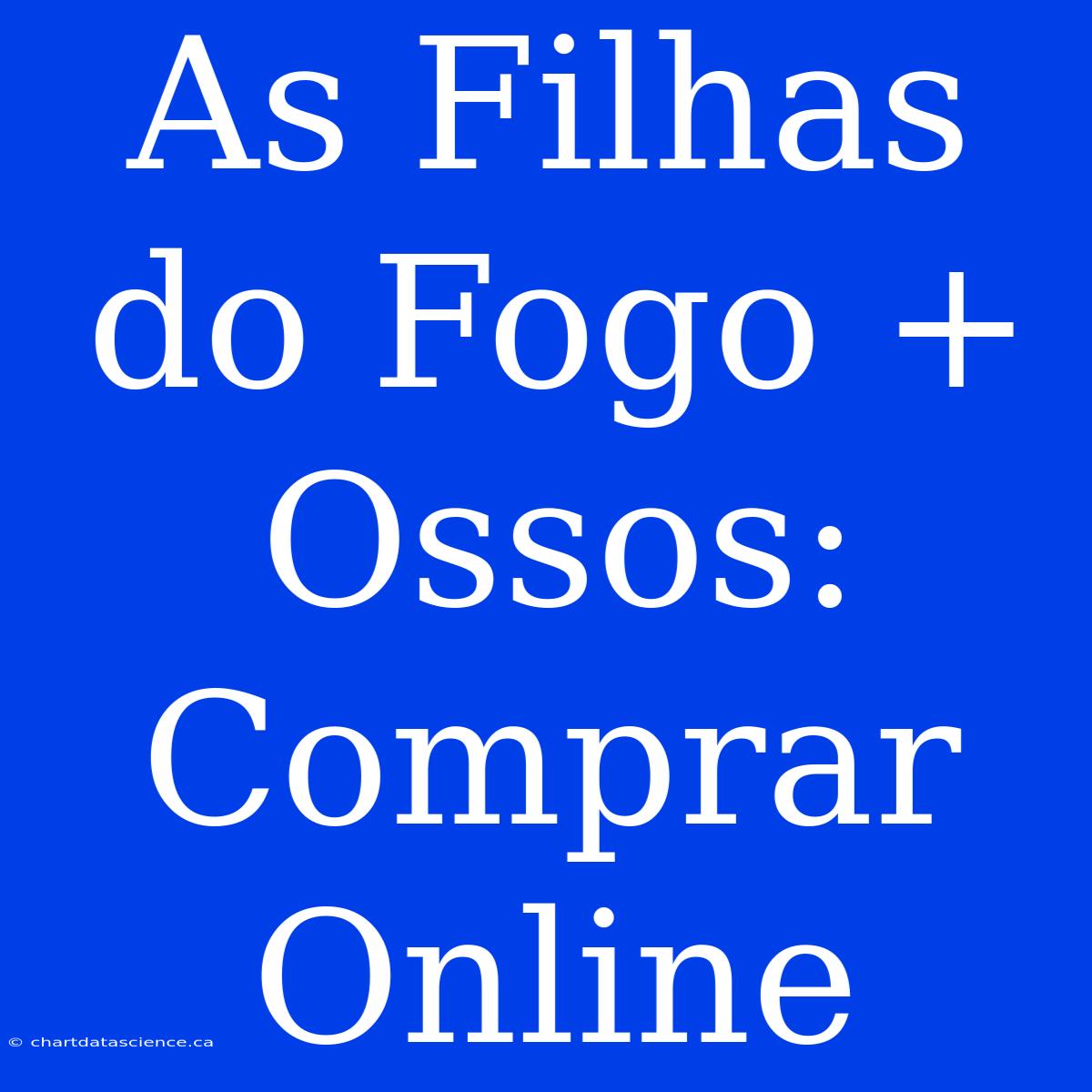 As Filhas Do Fogo + Ossos: Comprar Online