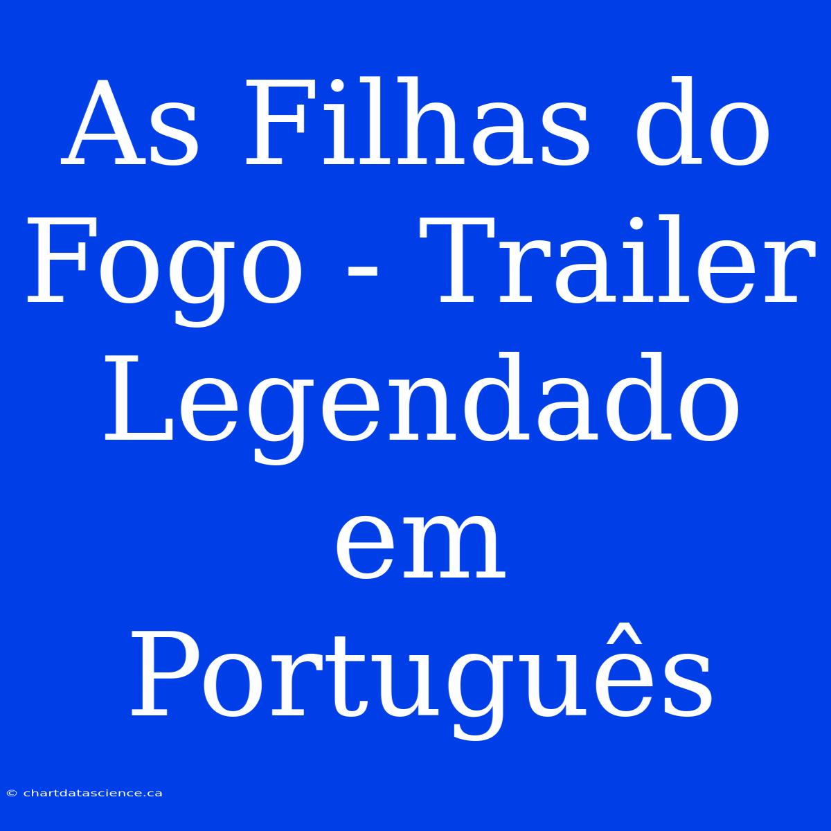 As Filhas Do Fogo - Trailer Legendado Em Português