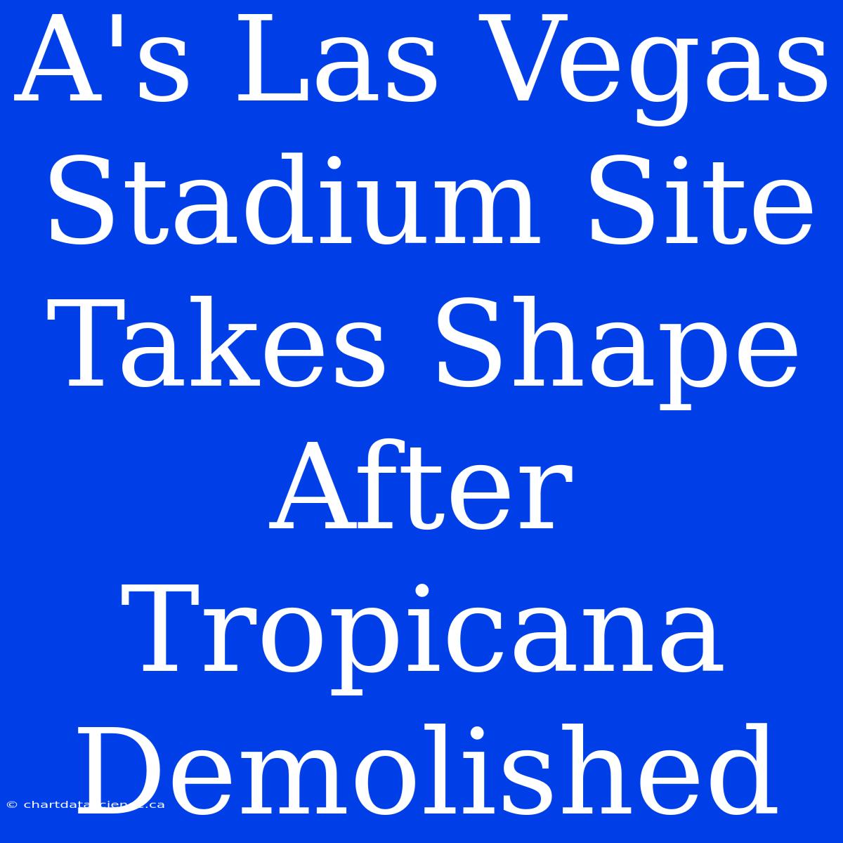 A's Las Vegas Stadium Site Takes Shape After Tropicana Demolished