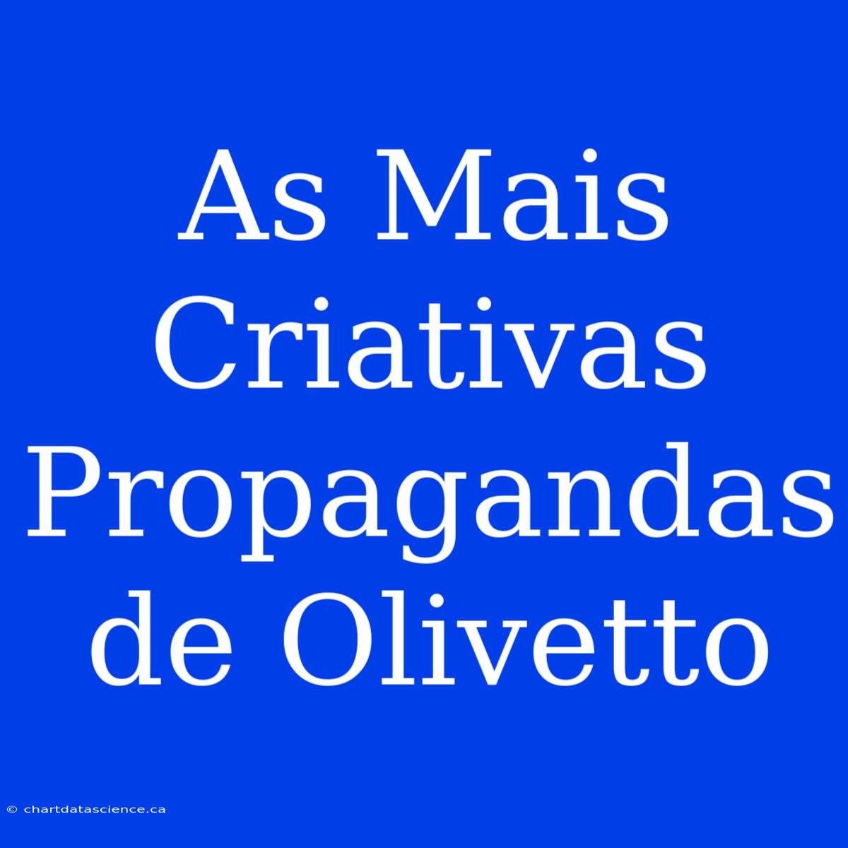 As Mais Criativas Propagandas De Olivetto