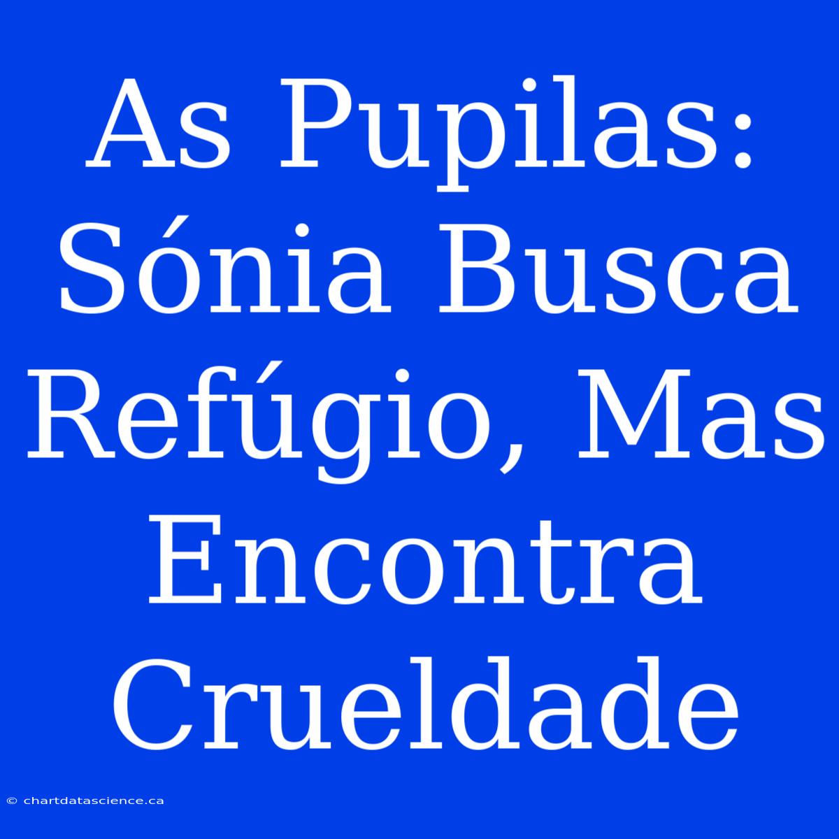 As Pupilas: Sónia Busca Refúgio, Mas Encontra Crueldade