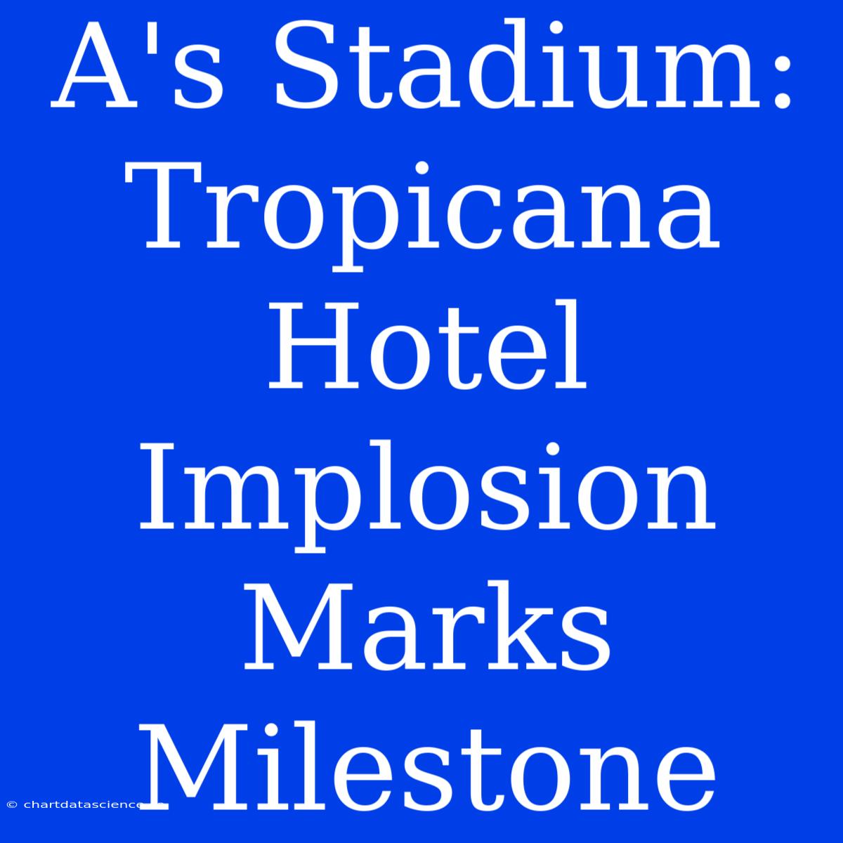 A's Stadium: Tropicana Hotel Implosion Marks Milestone