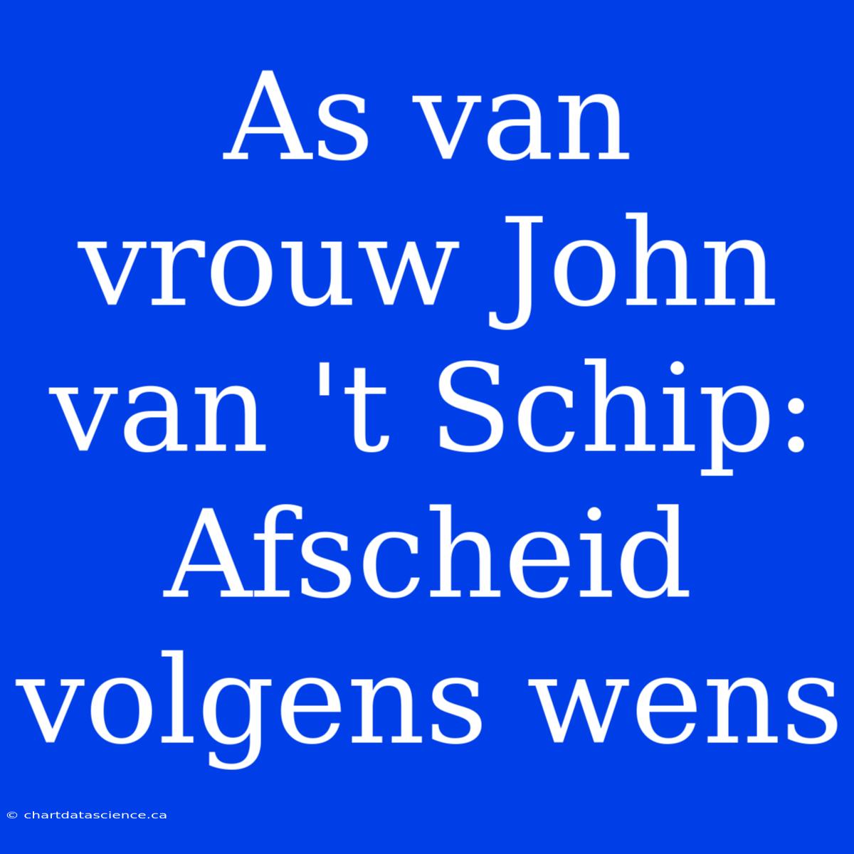 As Van Vrouw John Van 't Schip: Afscheid Volgens Wens