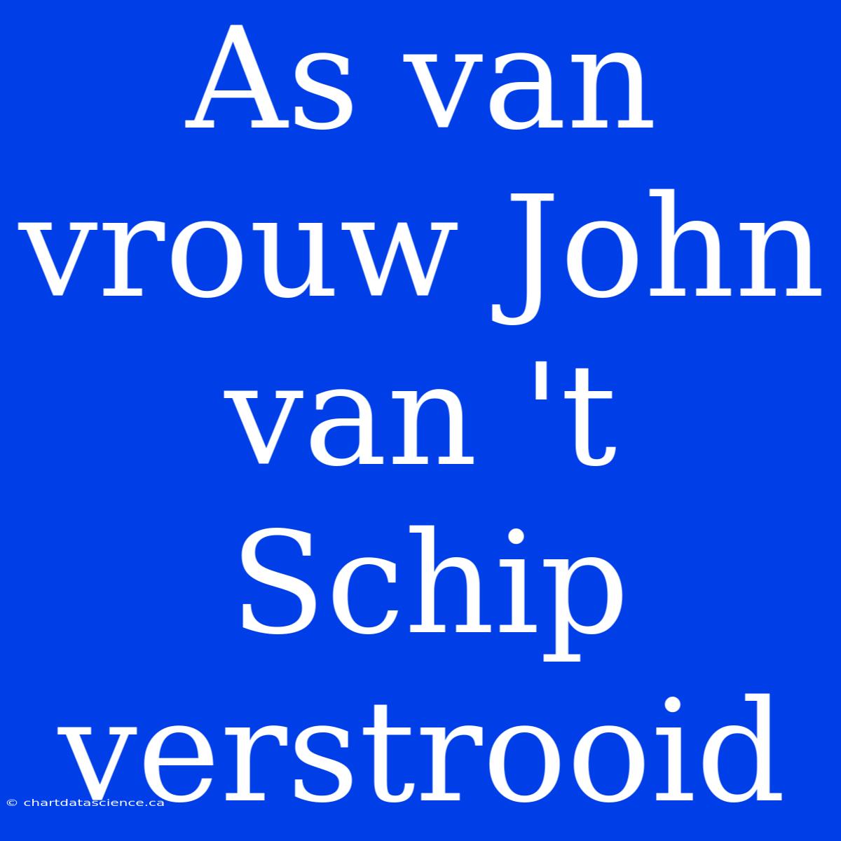 As Van Vrouw John Van 't Schip Verstrooid