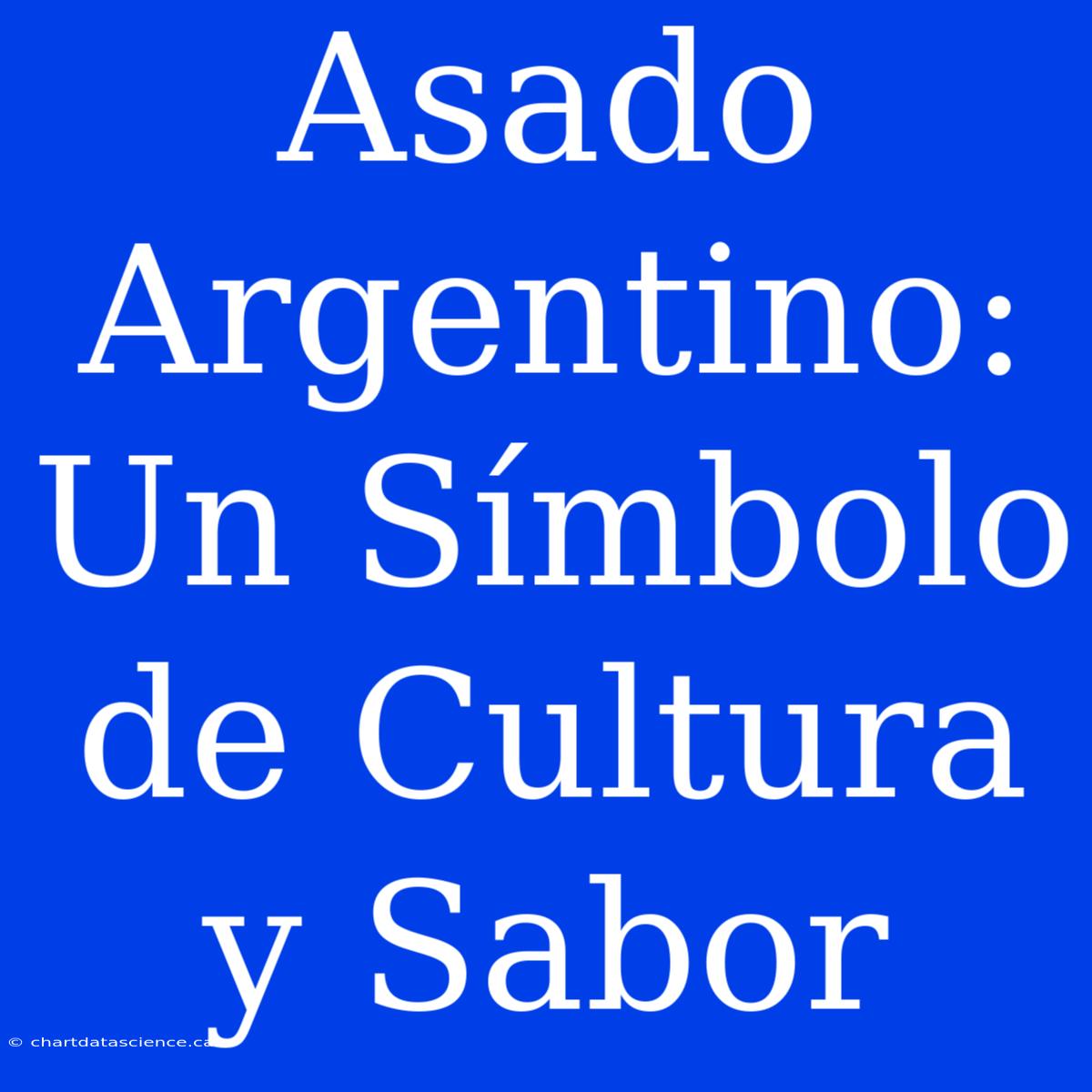 Asado Argentino: Un Símbolo De Cultura Y Sabor