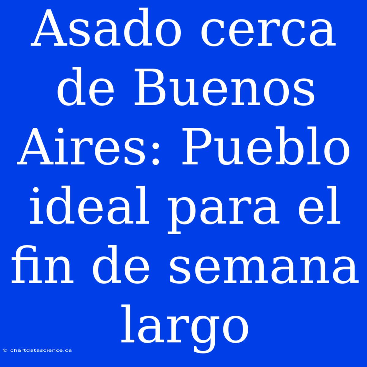 Asado Cerca De Buenos Aires: Pueblo Ideal Para El Fin De Semana Largo