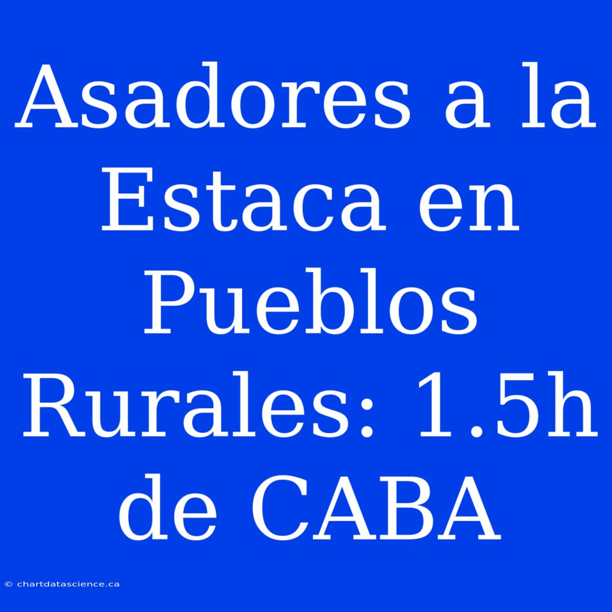 Asadores A La Estaca En Pueblos Rurales: 1.5h De CABA