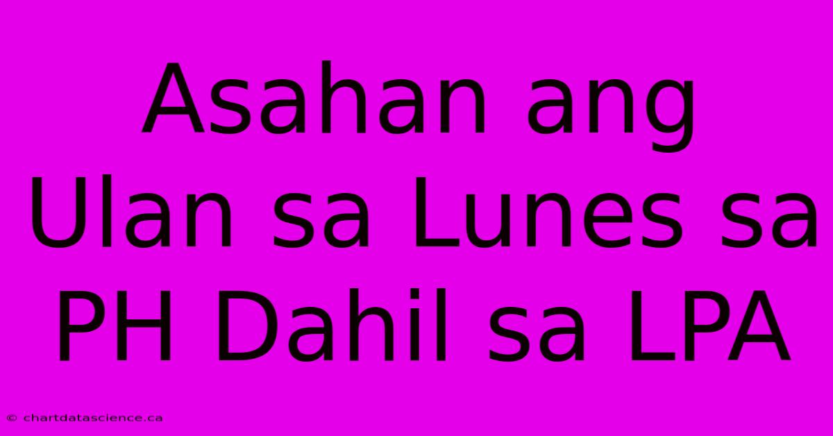 Asahan Ang Ulan Sa Lunes Sa PH Dahil Sa LPA 