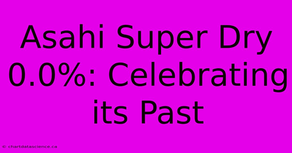 Asahi Super Dry 0.0%: Celebrating Its Past