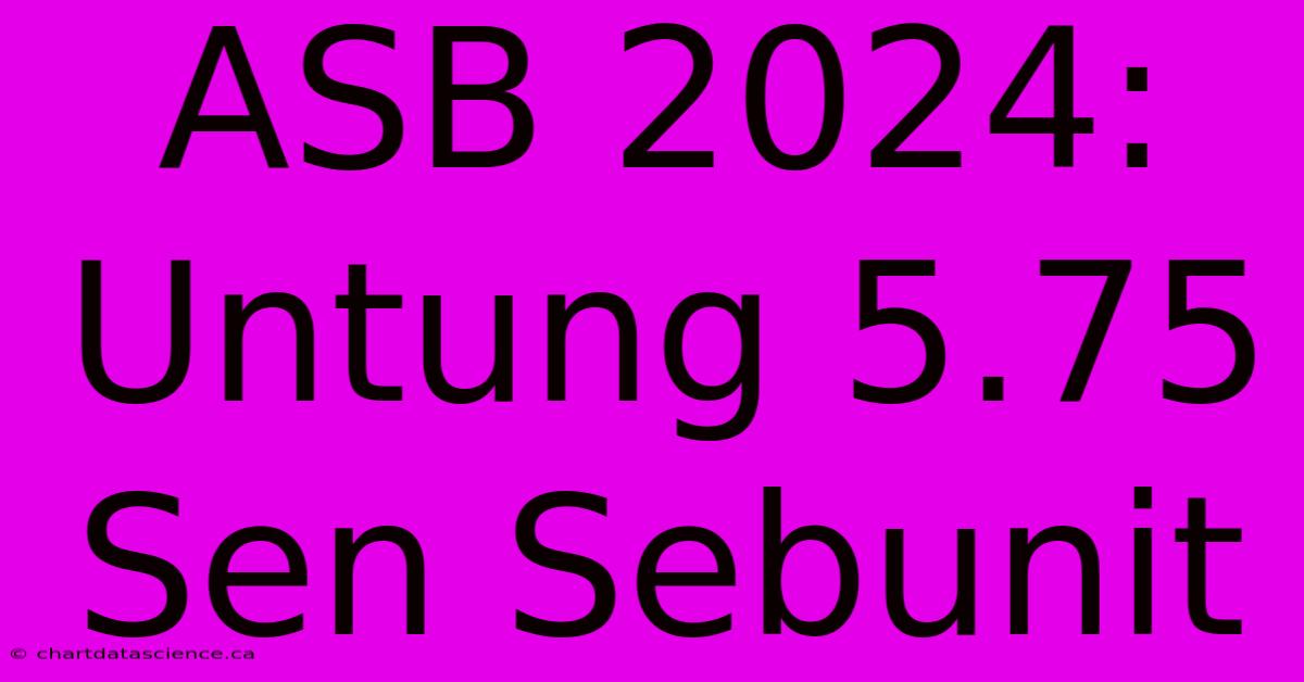 ASB 2024: Untung 5.75 Sen Sebunit