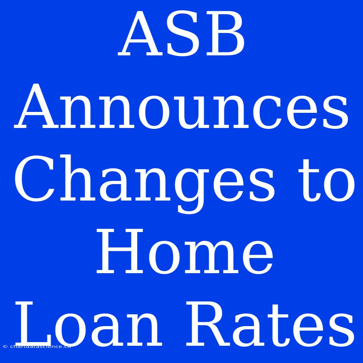 ASB Announces Changes To Home Loan Rates