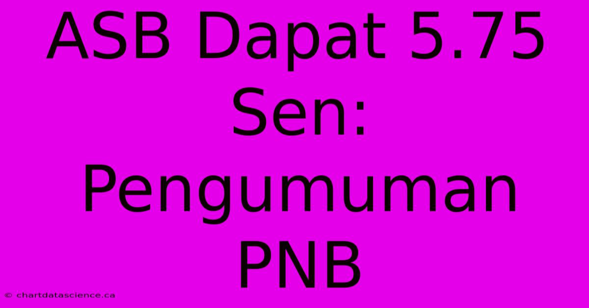 ASB Dapat 5.75 Sen: Pengumuman PNB