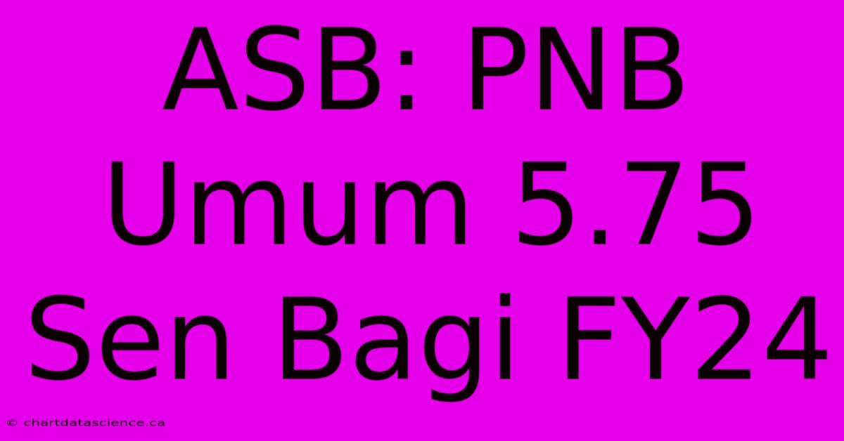 ASB: PNB Umum 5.75 Sen Bagi FY24