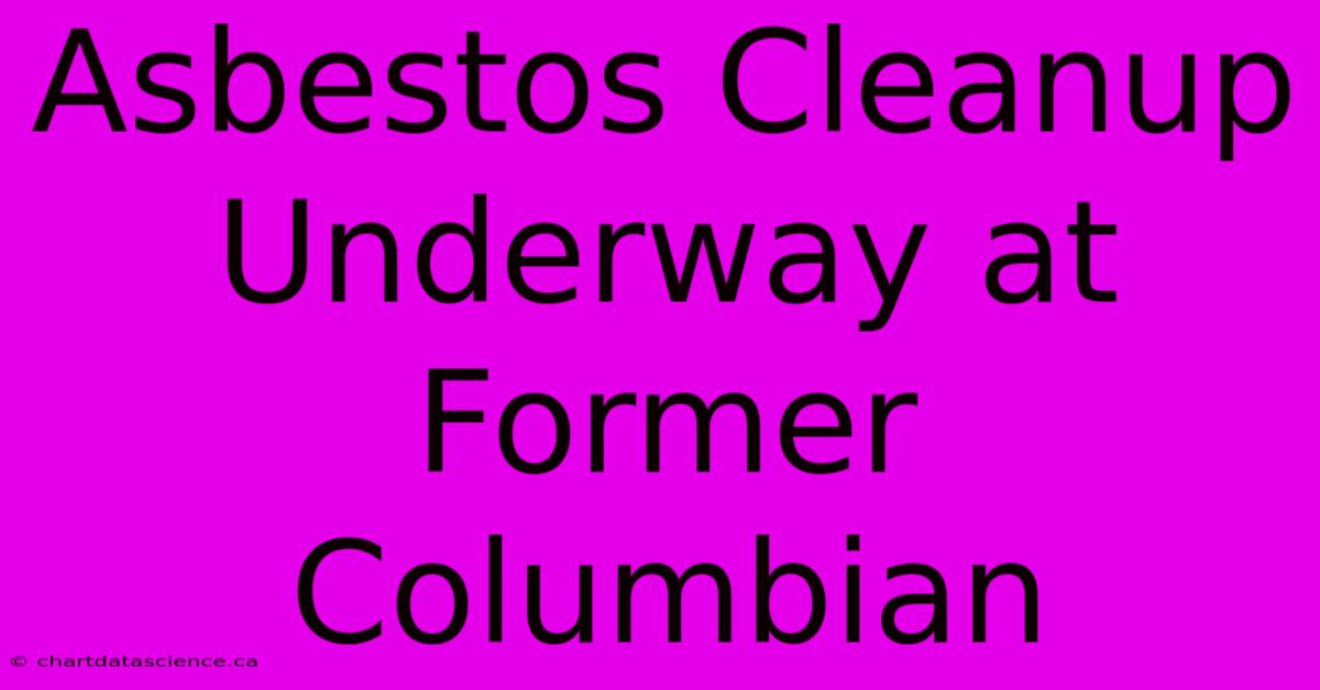 Asbestos Cleanup Underway At Former Columbian