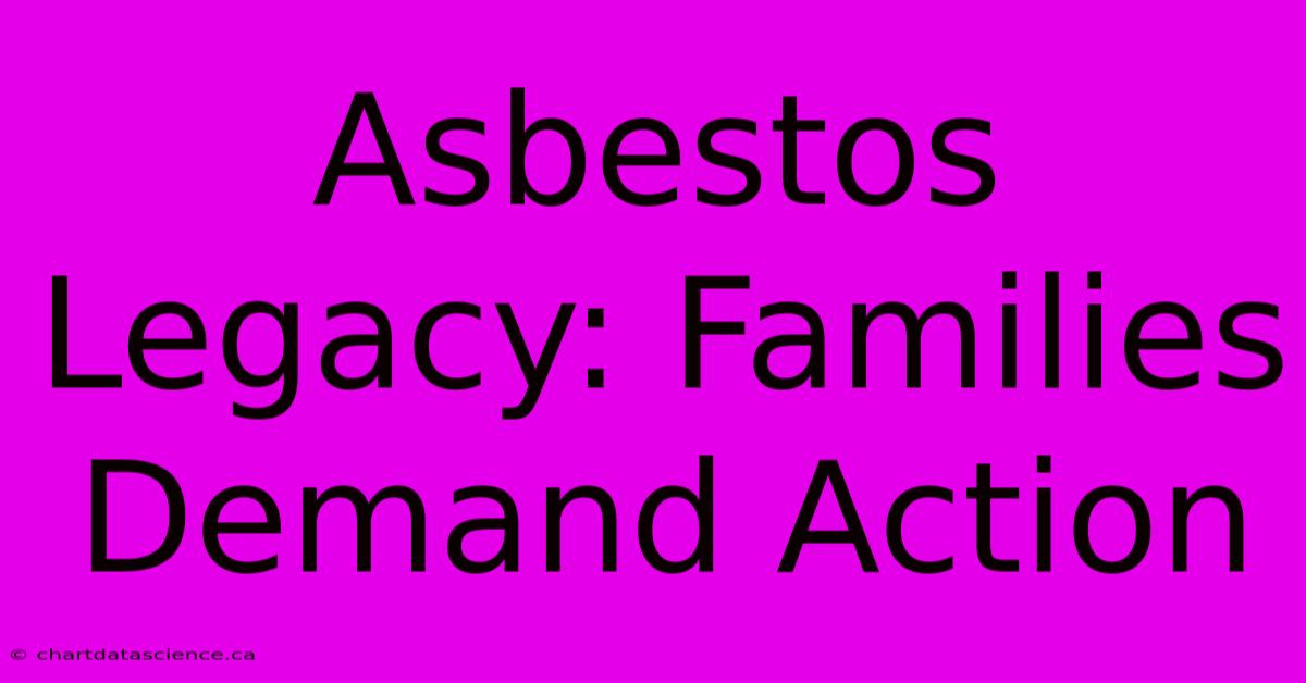 Asbestos Legacy: Families Demand Action