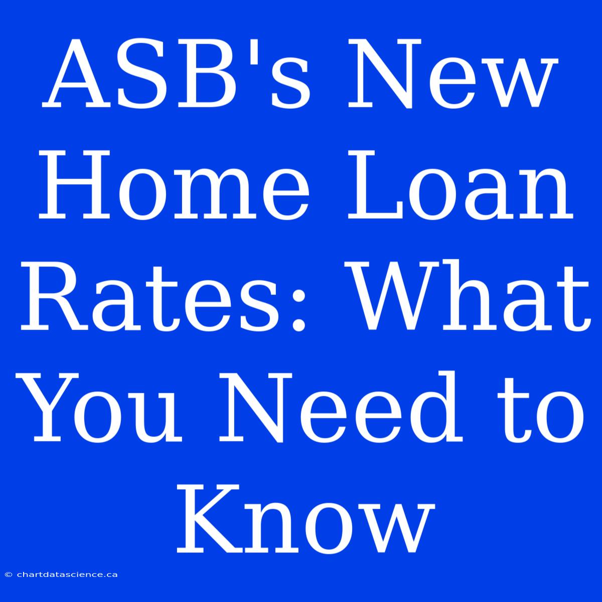 ASB's New Home Loan Rates: What You Need To Know