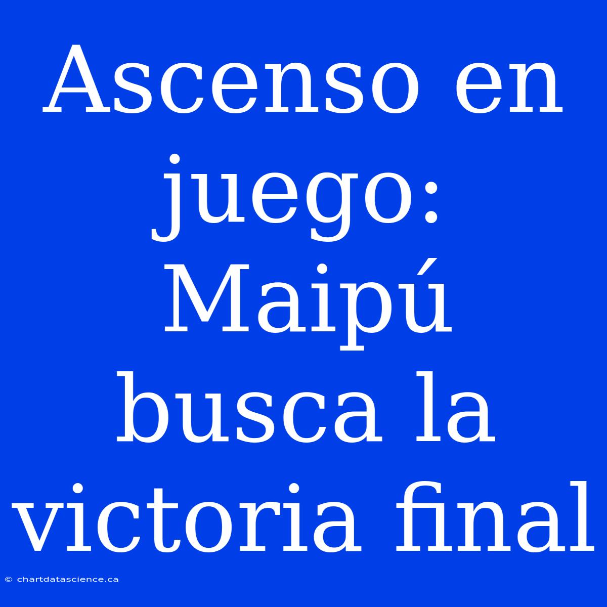 Ascenso En Juego: Maipú Busca La Victoria Final