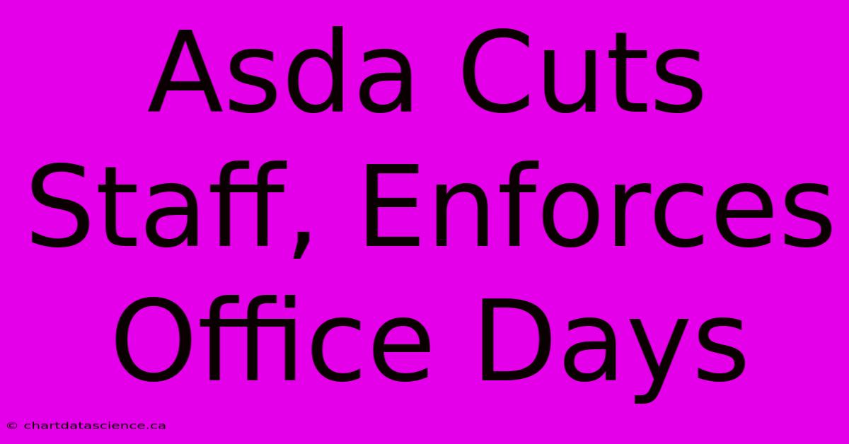 Asda Cuts Staff, Enforces Office Days