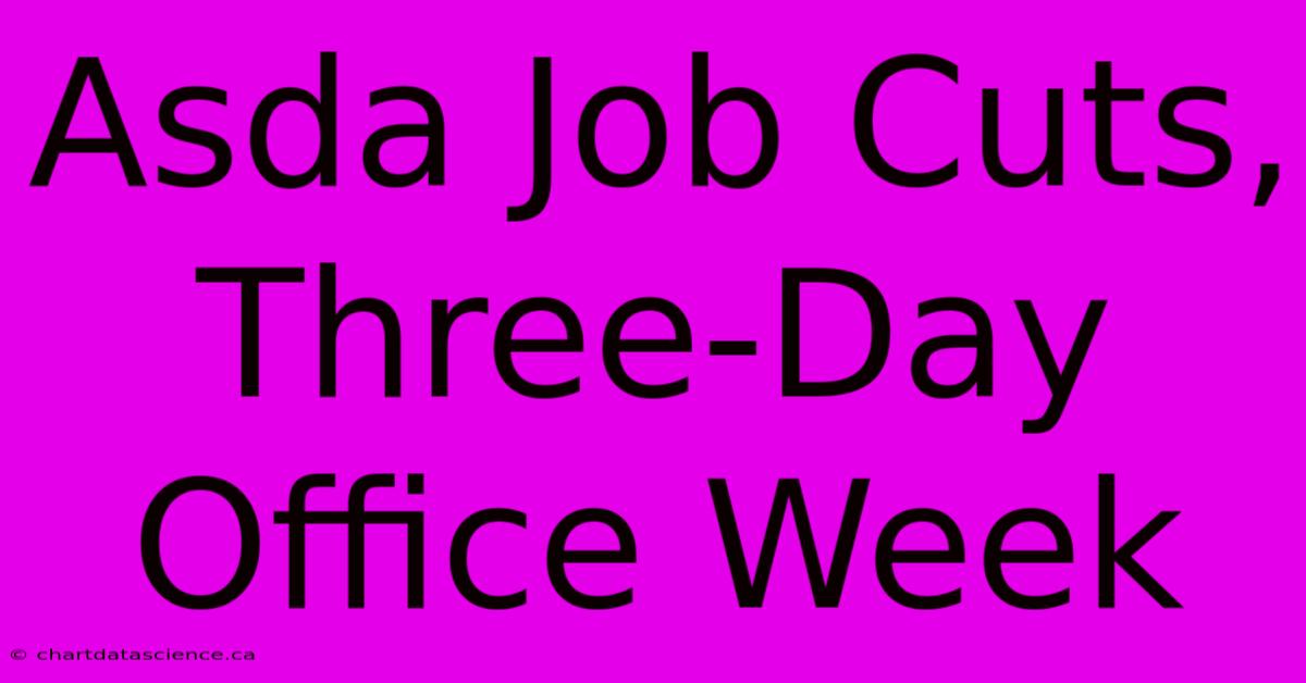 Asda Job Cuts, Three-Day Office Week