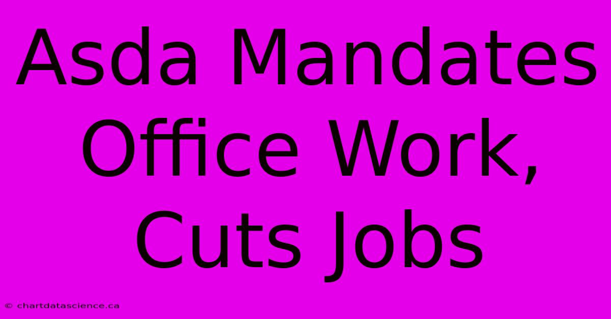 Asda Mandates Office Work, Cuts Jobs