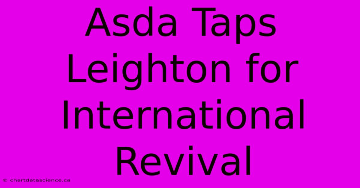 Asda Taps Leighton For International Revival