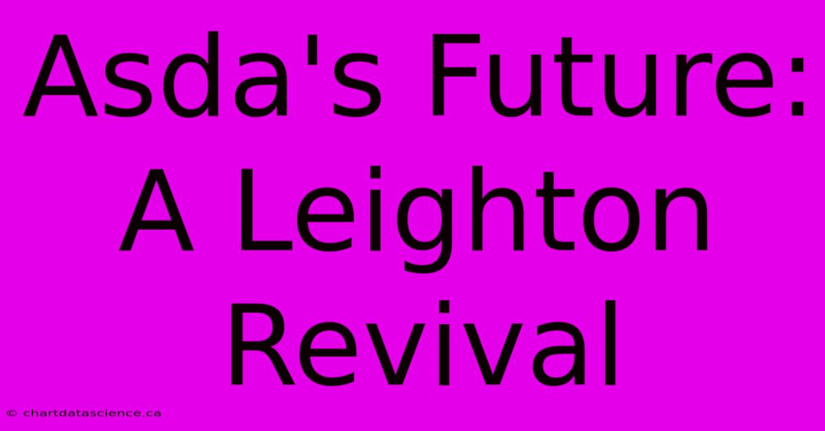 Asda's Future: A Leighton Revival