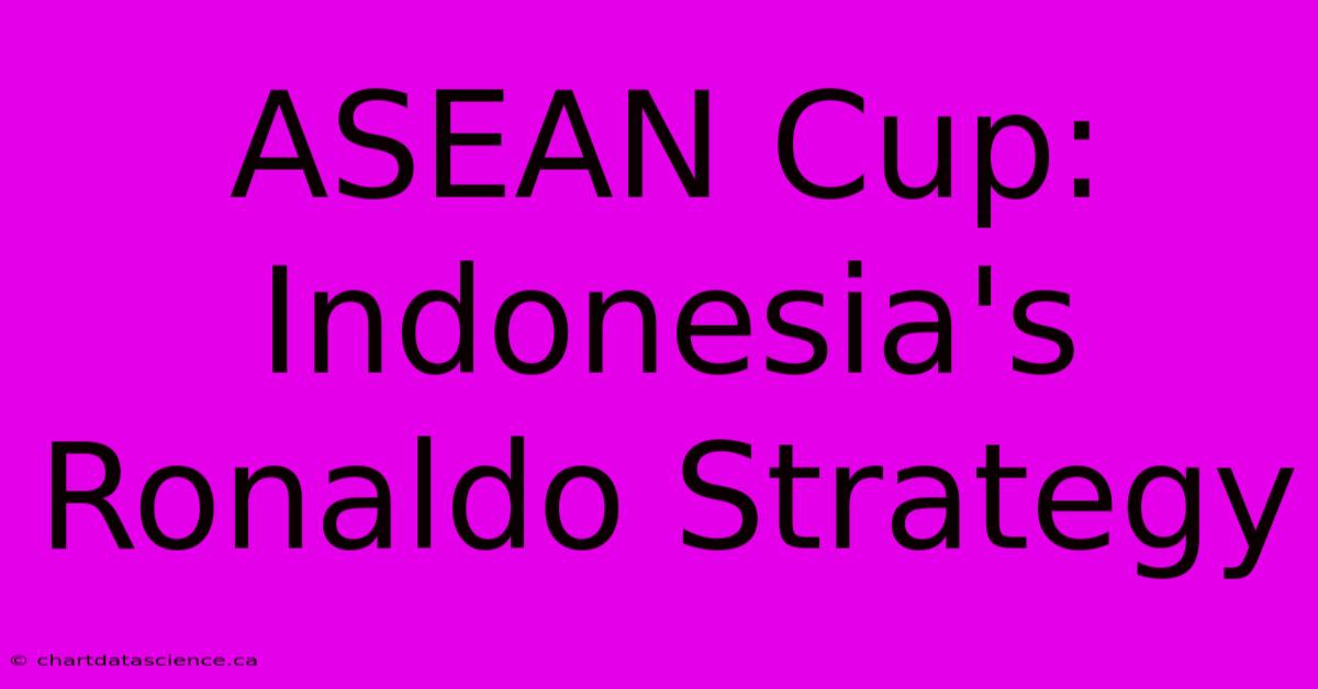 ASEAN Cup: Indonesia's Ronaldo Strategy