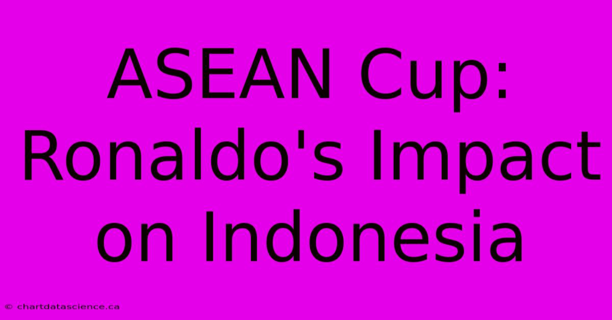 ASEAN Cup: Ronaldo's Impact On Indonesia