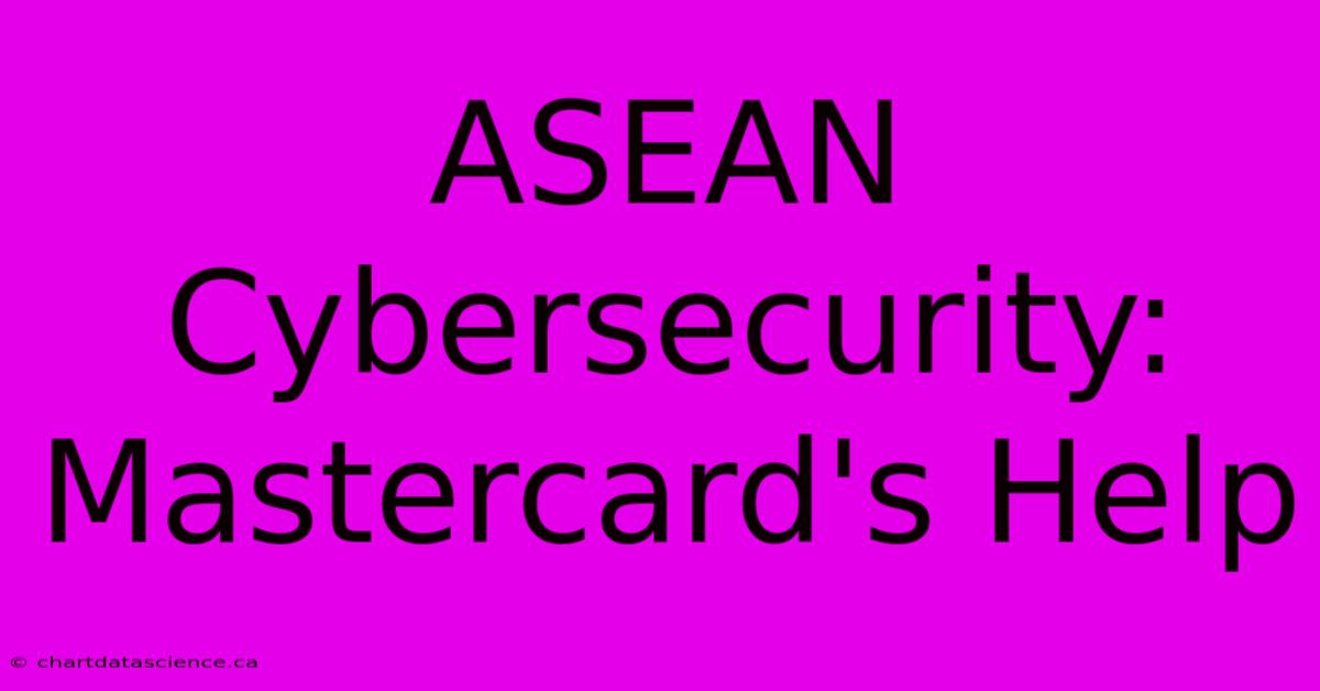 ASEAN Cybersecurity: Mastercard's Help