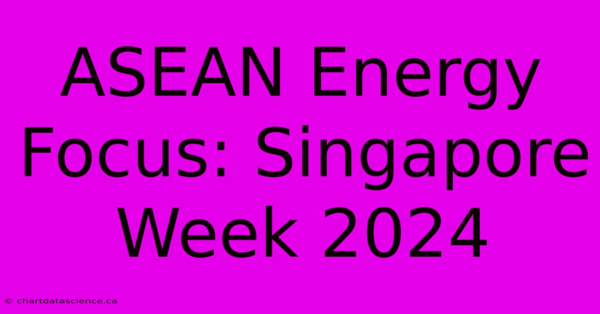 ASEAN Energy Focus: Singapore Week 2024