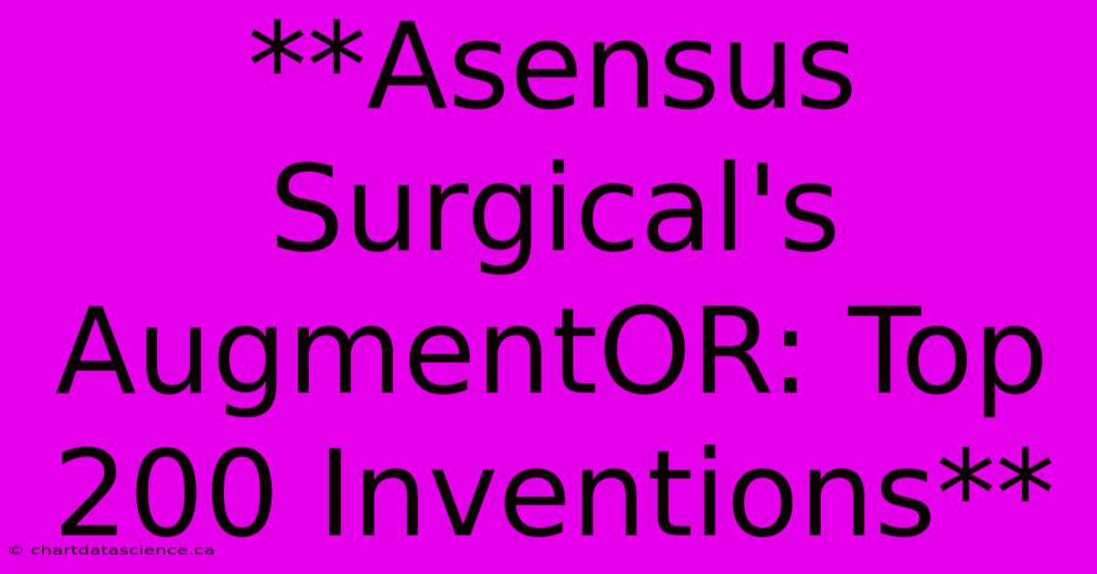 **Asensus Surgical's AugmentOR: Top 200 Inventions**