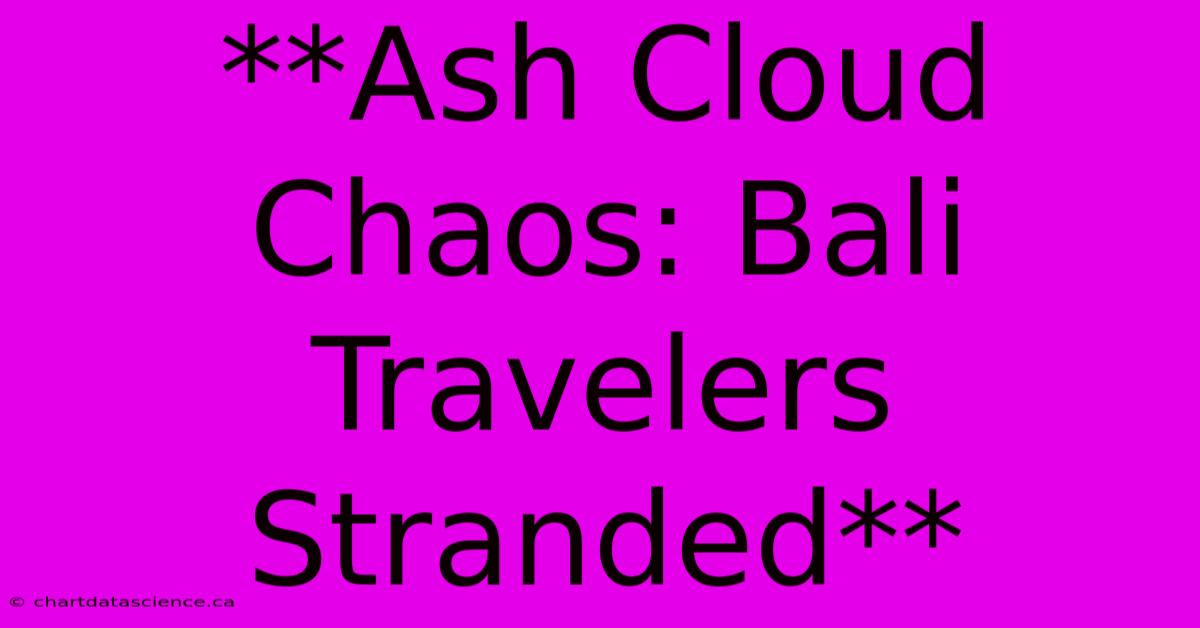 **Ash Cloud Chaos: Bali Travelers Stranded**