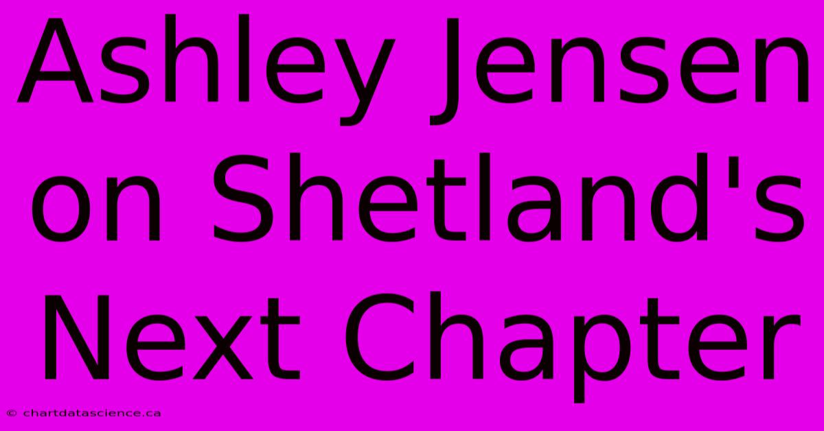 Ashley Jensen On Shetland's Next Chapter