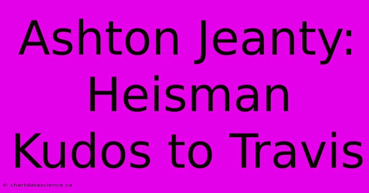 Ashton Jeanty: Heisman Kudos To Travis