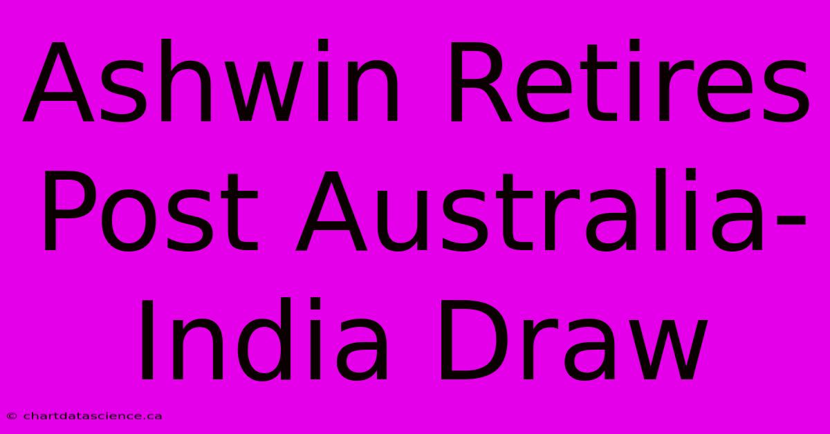 Ashwin Retires Post Australia-India Draw