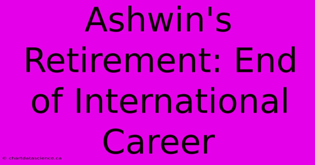 Ashwin's Retirement: End Of International Career