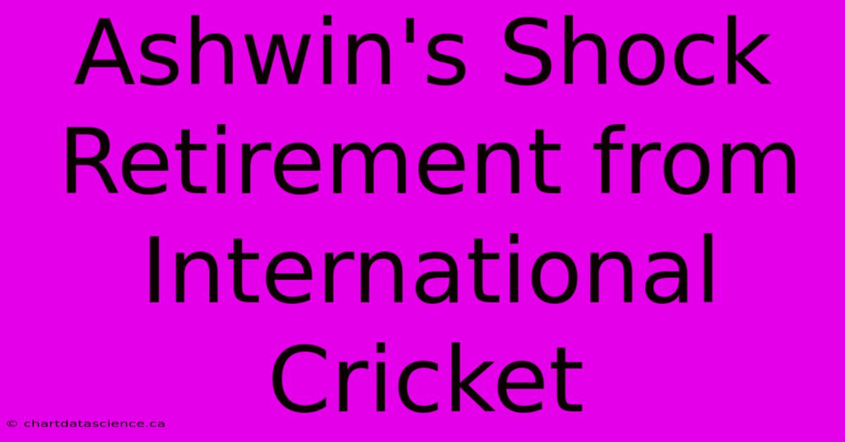 Ashwin's Shock Retirement From International Cricket