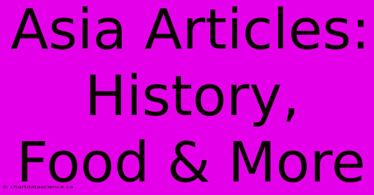 Asia Articles: History, Food & More